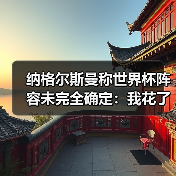纳格尔斯曼称世界杯阵容未完全确定：我花了3个小时整理了一份不可能完成的名单（图3）