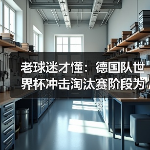 老球迷才懂:德国队世界杯冲击淘汰赛阶段为什么总让人捏把汗(图3) 老球迷才懂:德国队世界杯冲击淘汰赛阶段为什么总让人捏把汗(图3)