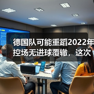 德国队可能重蹈2022年控场无进球覆辙，这次没人敢说了？（图3）