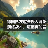 德国队友谊赛换人调整演练战术，这招真的管用吗？（图1）
