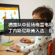 德国队中前场格雷韦马丁内斯尼斯肯入选，我花了一整晚才搞明白这名字（图1）