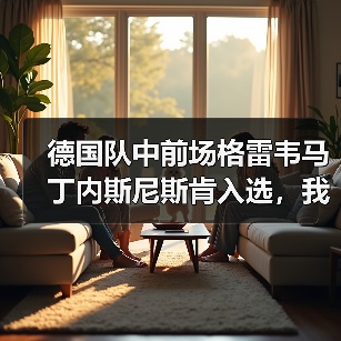 德国队中前场格雷韦马丁内斯尼斯肯入选，我花了一整晚才搞明白这名字（图4）