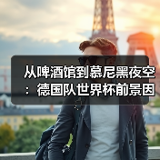 从啤酒馆到慕尼黑夜空:德国队世界杯前景因格纳布里伤缺蒙阴影(图1) 从啤酒馆到慕尼黑夜空:德国队世界杯前景因格纳布里伤缺蒙阴影(图1)