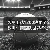 饭局上花1200块买了个教训:德国队世界杯让足球回家还是带回第五星(图2) 饭局上花1200块买了个教训:德国队世界杯让足球回家还是带回第五星(图2)