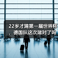 22岁才踢第一届世界杯,德国队这次赌对了吗?(图4) 22岁才踢第一届世界杯,德国队这次赌对了吗?(图4)