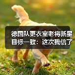 德国队更衣室老将新星目标一致:这次我信了(图2) 德国队更衣室老将新星目标一致:这次我信了(图2)