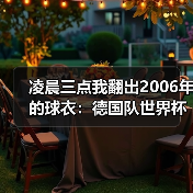 凌晨三点我翻出2006年的球衣：德国队世界杯2026梦想从此刻起航（图3）