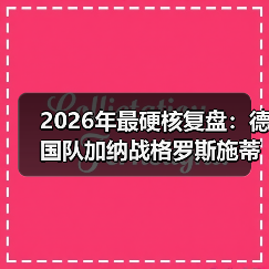 2026年最硬核复盘:德国队加纳战格罗斯施蒂勒双后腰到底行不行?(图2) 2026年最硬核复盘:德国队加纳战格罗斯施蒂勒双后腰到底行不行?(图2)