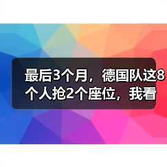 最后3个月，德国队这8个人抢2个座位，我看着都慌（图1）