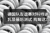 德国队友谊赛对科特迪瓦是最后测试 我赌这次没人再喊下课