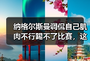 纳格尔斯曼调侃自己肌肉不行踢不了比赛，这瓜我吃得有点意外