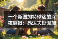 一个斯图加特球迷的深夜感慨：昂达夫斯图加特前锋入选德国队，我等了整整两年