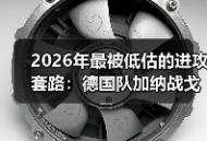 2026年最被低估的进攻套路：德国队加纳战戈雷茨卡萨内温达夫连线绝杀