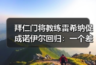 拜仁门将教练雷希纳促成诺伊尔回归：一个差点被忽略的关键角色