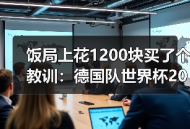 饭局上花1200块买了个教训：德国队世界杯2026梦想从此刻起航