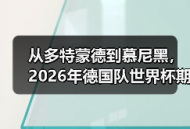 从多特蒙德到慕尼黑，2026年德国队世界杯期待全德国人民支持