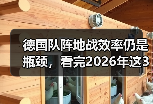 德国队阵地战效率仍是瓶颈，看完2026年这3场硬仗我彻底失眠了