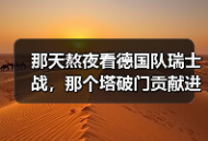 那天熬夜看德国队瑞士战，那个塔破门贡献进球让我彻底服了