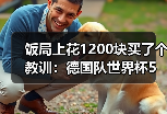 饭局上花1200块买了个教训：德国队世界杯5月12日名单公布日