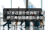 37岁还要扑世界杯？诺伊尔希望随德国队参加2026，这倔强我懂