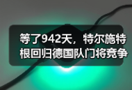 等了942天，特尔施特根回归德国队门将竞争白热化