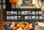 世界杯上德国队绝杀那刻我懂了：钢铁意志是最大武器