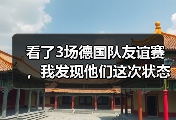 看了3场德国队友谊赛，我发现他们这次状态好得有点不正常