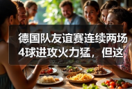 德国队友谊赛连续两场4球进攻火力猛，但这数据真的能信吗？