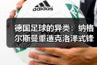 德国足球的异类：纳格尔斯曼重造克洛泽式锋霸